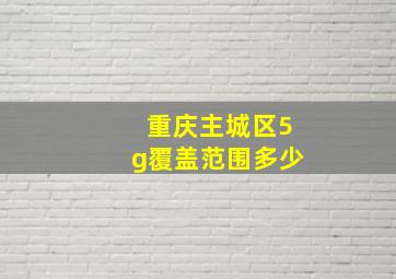 重庆主城区5g覆盖范围多少