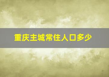 重庆主城常住人口多少