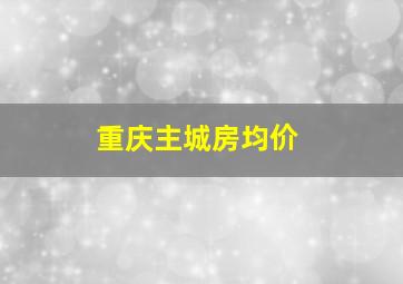 重庆主城房均价