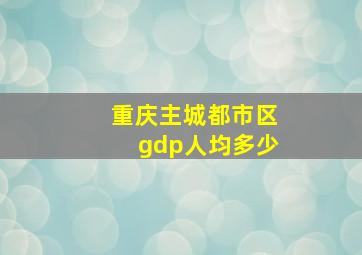 重庆主城都市区gdp人均多少