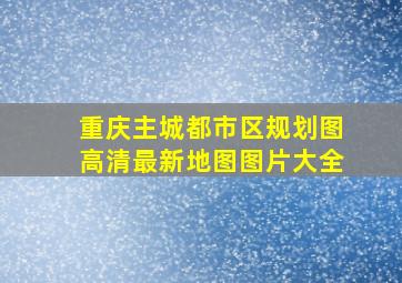 重庆主城都市区规划图高清最新地图图片大全