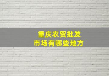 重庆农贸批发市场有哪些地方