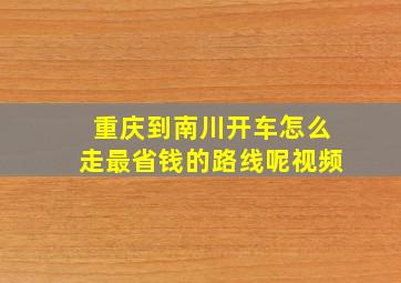 重庆到南川开车怎么走最省钱的路线呢视频