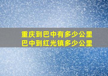 重庆到巴中有多少公里巴中到红光镇多少公里