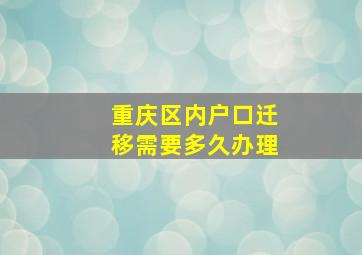 重庆区内户口迁移需要多久办理