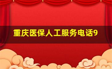 重庆医保人工服务电话9