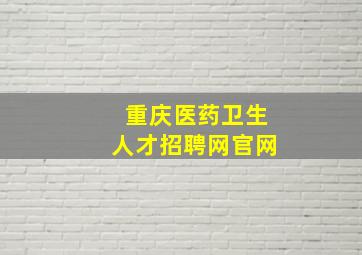 重庆医药卫生人才招聘网官网