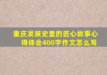 重庆发展史里的匠心故事心得体会400字作文怎么写