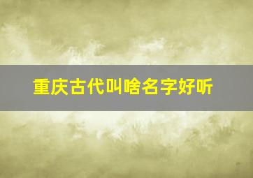 重庆古代叫啥名字好听