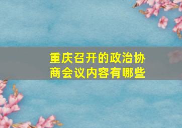 重庆召开的政治协商会议内容有哪些