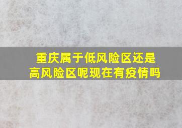 重庆属于低风险区还是高风险区呢现在有疫情吗