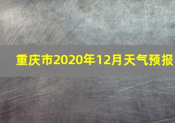 重庆市2020年12月天气预报