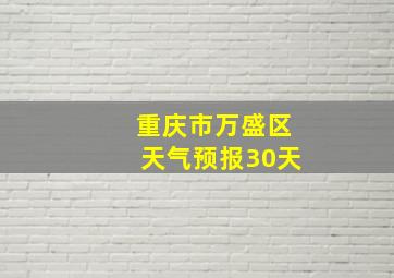 重庆市万盛区天气预报30天