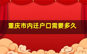 重庆市内迁户口需要多久