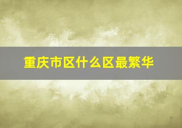 重庆市区什么区最繁华