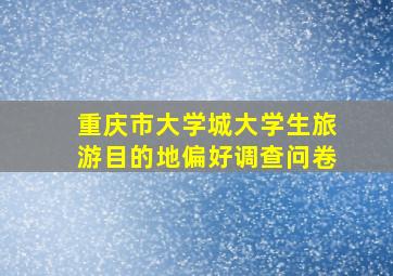 重庆市大学城大学生旅游目的地偏好调查问卷