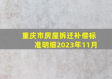 重庆市房屋拆迁补偿标准明细2023年11月