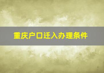 重庆户口迁入办理条件