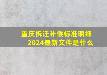 重庆拆迁补偿标准明细2024最新文件是什么