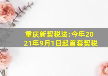 重庆新契税法:今年2021年9月1日起首套契税