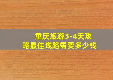 重庆旅游3-4天攻略最佳线路需要多少钱