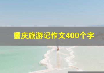 重庆旅游记作文400个字