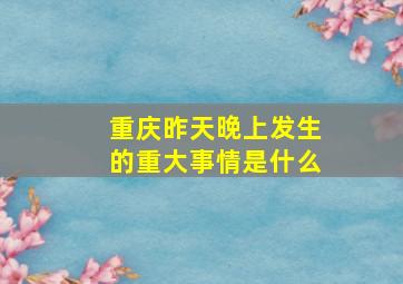 重庆昨天晚上发生的重大事情是什么