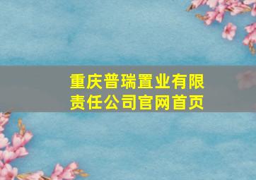 重庆普瑞置业有限责任公司官网首页