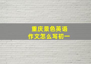 重庆景色英语作文怎么写初一