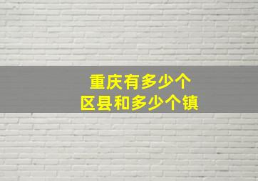 重庆有多少个区县和多少个镇