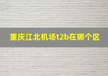 重庆江北机场t2b在哪个区