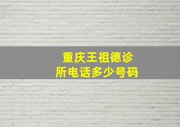 重庆王祖德诊所电话多少号码