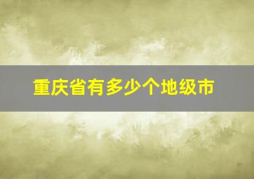 重庆省有多少个地级市