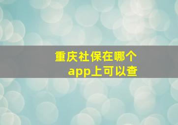 重庆社保在哪个app上可以查