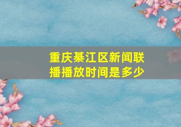 重庆綦江区新闻联播播放时间是多少