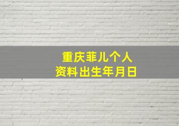 重庆菲儿个人资料出生年月日