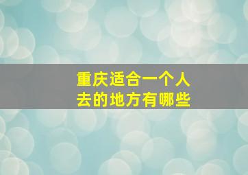 重庆适合一个人去的地方有哪些