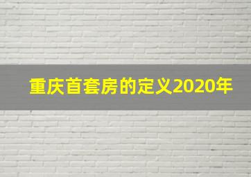 重庆首套房的定义2020年