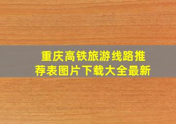 重庆高铁旅游线路推荐表图片下载大全最新