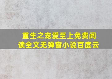 重生之宠爱至上免费阅读全文无弹窗小说百度云