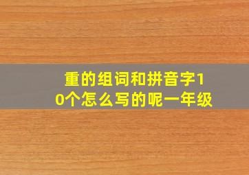 重的组词和拼音字10个怎么写的呢一年级