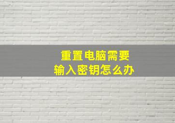 重置电脑需要输入密钥怎么办