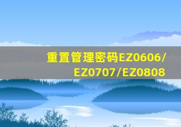 重置管理密码EZ0606/EZ0707/EZ0808