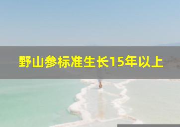 野山参标准生长15年以上