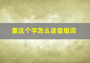 量这个字怎么读音组词