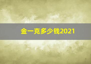 金一克多少钱2021