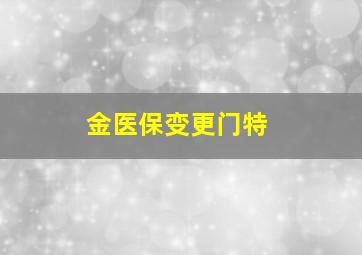 金医保变更门特