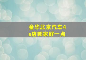 金华北京汽车4s店哪家好一点