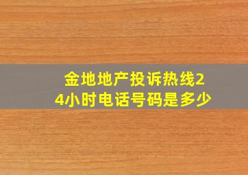 金地地产投诉热线24小时电话号码是多少