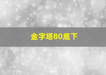 金字塔80底下